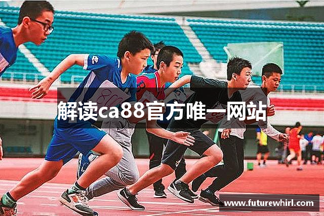解读ca88官方唯一网站